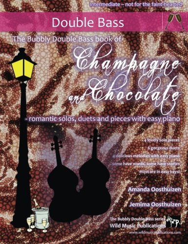 The Bubbly Double Bass book of Champagne and Chocolate: romantic solos, duets, and pieces with easy piano. (Double Bass Music for Intermediate Players)