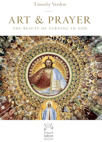 Art and Prayer: The Beauty of Turning to God: 1 (Mount Tabor Books)