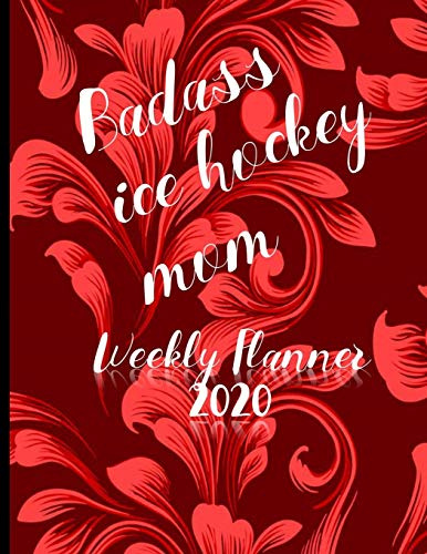 Badass Ice Hockey Mom Weekly Planner 2020: January to December 2020 Weekly And Monthly At-A-Glance Diary Organizer