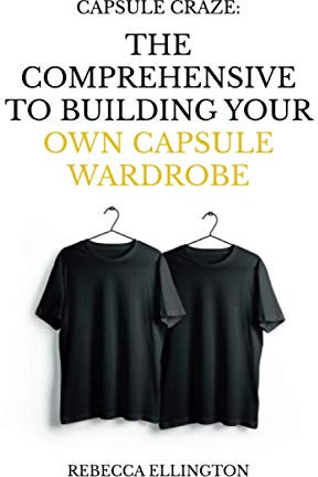 Capsule Craze: The Comprehensive Guide to Building Your Own Capsule Wardrobe