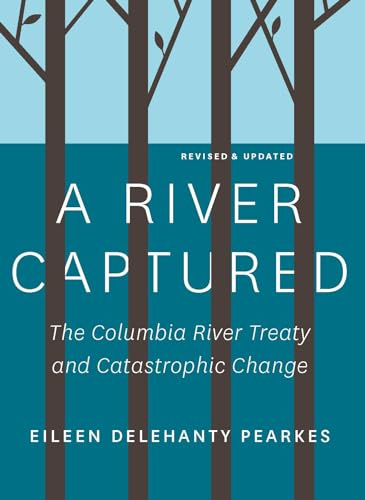 A River Captured: The Columbia River Treaty and Catastrophic Change - Revised and Updated