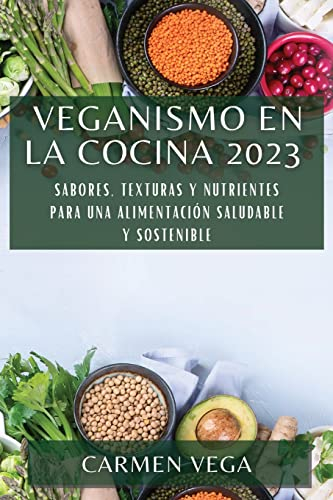 Veganismo en la cocina 2023: Sabores, texturas y nutrientes para una alimentación saludable y sostenible