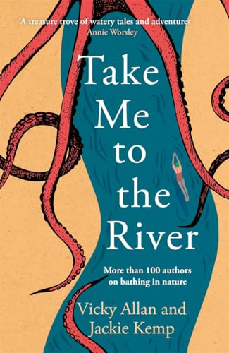 Take Me to the River: A selection of joyful, immersive and life-affirming writing about wild swimming