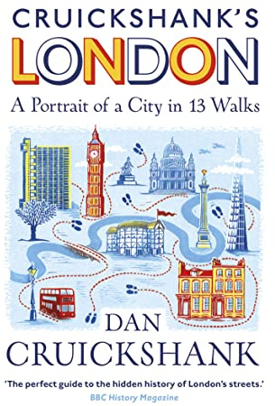 Cruickshank’s London: A Portrait of a City in 20 Walks