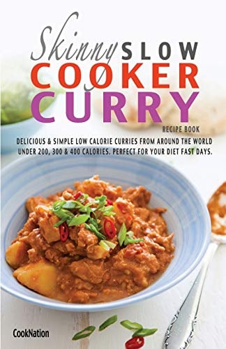 The Skinny Slow Cooker Curry Recipe Book: Delicious & Simple Low Calorie Curries From Around The World Under 200, 300 & 400 Calories. Perfect For Your Diet Fast Days.