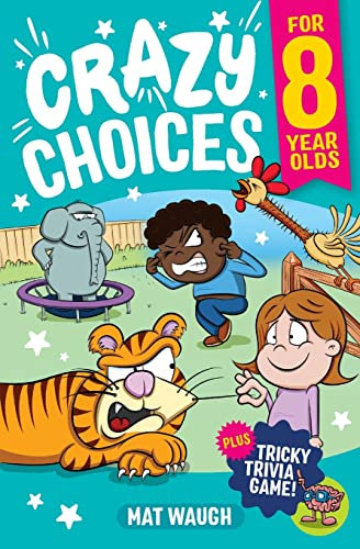 Crazy Choices for 8 Year Olds: Mad decisions and tricky trivia in a book you can play!: 3 (Crazy Choices for Kids)