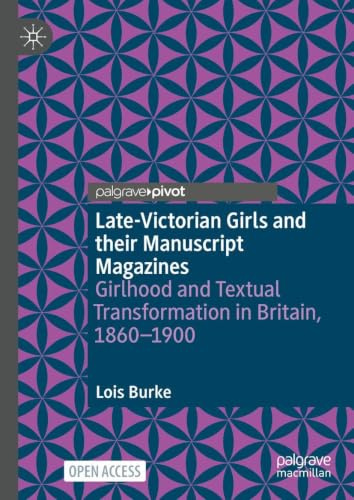 Late-Victorian Girls and their Manuscript Magazines: Girlhood and Textual Transformation in Britain, 1860-1900