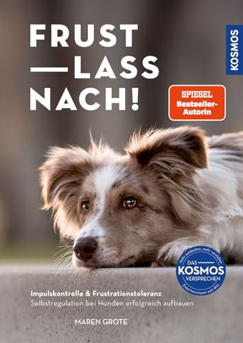Frust lass nach!: Impulskontrolle & Frustrationstoleranz. Selbstregulation bei Hunden erfolgreich aufbauen