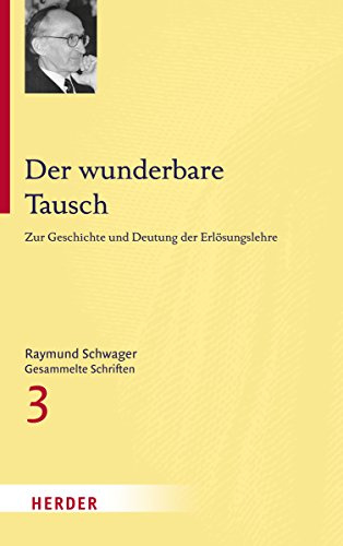 Raymund Schwager - Gesammelte Schriften: Der wunderbare Tausch: Zur Geschichte und Deutung der Erlösungslehre