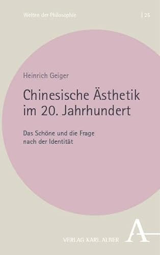Chinesische Ästhetik im 20. Jahrhundert: Das Schöne und die Frage nach der Identität (Welten der Philosophie)