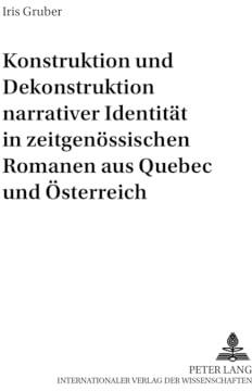 Konstruktion und Dekonstruktion narrativer Identität in zeitgenössischen Romanen aus Québec und Österreich: Dissertationsschrift (Canadiana, Band 3)