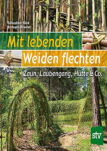 Mit lebenden Weiden flechten: Zaun, Laubengang, Hütte & Co.