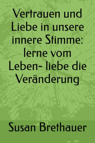 Vertrauen und Liebe in unsere innere Stimme: lerne vom Leben- liebe die Veränderung