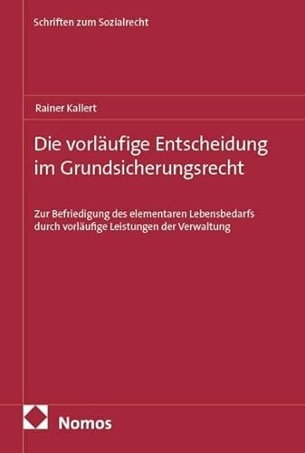Die vorläufige Entscheidung im Grundsicherungsrecht: Zur Befriedigung des elementaren Lebensbedarfs durch vorläufige Leistungen der Verwaltung (Schriften zum Sozialrecht)