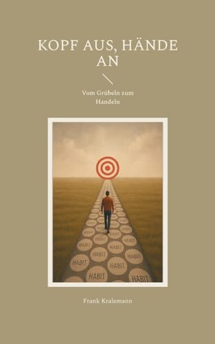 Kopf aus, Hände an: Vom Grübeln zum Handeln
