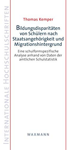 Bildungsdisparitäten von Schülern nach Staatsangehörigkeit und Migrationshintergrund: Eine schulformspezifische Analyse anhand von Daten der amtlichen ... (Internationale Hochschulschriften)