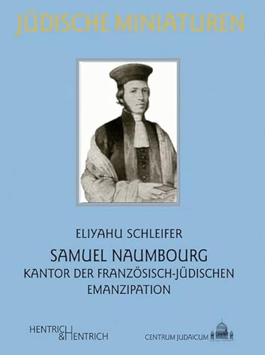 Samuel Naumbourg: Kantor der französisch-jüdischen Emanzipation (Jüdische Miniaturen: Herausgegeben von Hermann Simon)