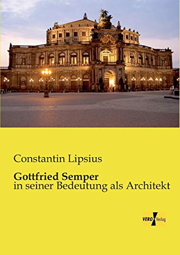 Gottfried Semper: in seiner Bedeutung als Architekt