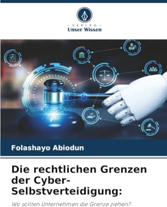 Die rechtlichen Grenzen der Cyber-Selbstverteidigung:: Wo sollten Unternehmen die Grenze ziehen?