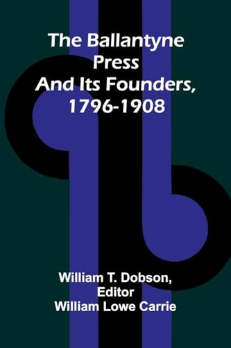 The Ballantyne Press and its founders, 1796-1908