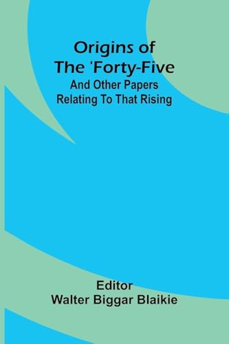 Origins of the 'Forty-five: and other papers relating to that rising