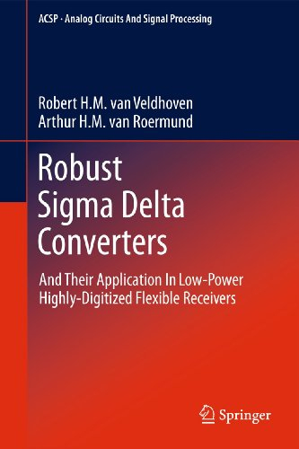 Robust Sigma Delta Converters: And Their Application in Low-Power Highly-Digitized Flexible Receivers (Analog Circuits and Signal Processing)