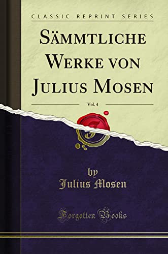 Sämmtliche Werke von Julius Mosen, Vol. 4 (Classic Reprint)