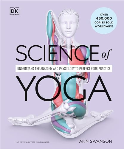 Science of Yoga: Understand the Anatomy and Physiology to Perfect Your Practice (DK Science of)