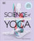 Science of Yoga: Understand the Anatomy and Physiology to Perfect Your Practice (DK Science of)