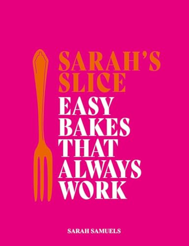 Sarah's Slice: Easy Bakes that Always Work