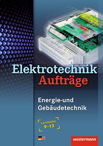 Elektrotechnik Energie- und Gebäudetechnik: Lernfelder 9-13: Aufträge, 1. Auflage, 2008: Lernfelder 9 - 13 / Energie- und Gebäudetechnik Lernfelder 9 - 13: Auftragsband