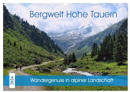 Bergwelt Hohe Tauern - Wandergenuss in alpiner Landschaft (Wandkalender 2026 DIN A3 quer), CALVENDO Monatskalender: Natur erleben zwischen Tirol und Salzburger Land (CALVENDO Natur)
