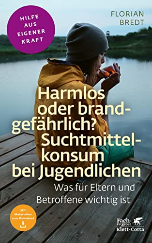 Harmlos oder brandgefährlich? Suchtmittelkonsum bei Jugendlichen (Fachratgeber Klett-Cotta, Bd.): Was für Eltern und Betroffene wichtig ist (Fachratgeber Klett-Cotta: Hilfe aus eigener Kraft)
