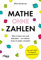 Mathe ohne Zahlen: Was Lehrer für sich behalten – so erklärt, dass es jeder versteht. Ein illustrierter Leitfaden für Mathe-Fans und solche, die es niemals werden wollten
