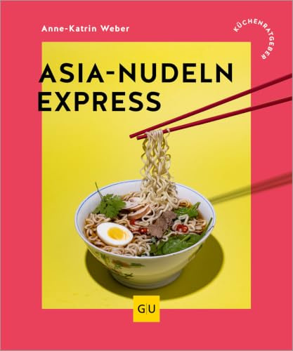 Asia-Nudeln Express: Schnelle Rezepte für jeden Tag – Asia-Streetfood von Ramen über Pad Thai bis Glasnudeln (GU Küchenratgeber)