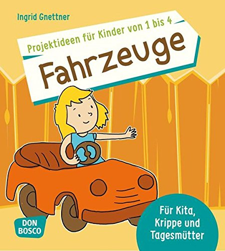 Projektideen für Kinder von 1 bis 4: Fahrzeuge: Für Kita, Krippe und Tagesmütter (Die schönsten Projektideen für Kinder unter drei)
