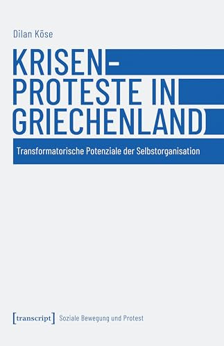 Krisenproteste in Griechenland: Transformatorische Potenziale der Selbstorganisation (Soziale Bewegung und Protest)