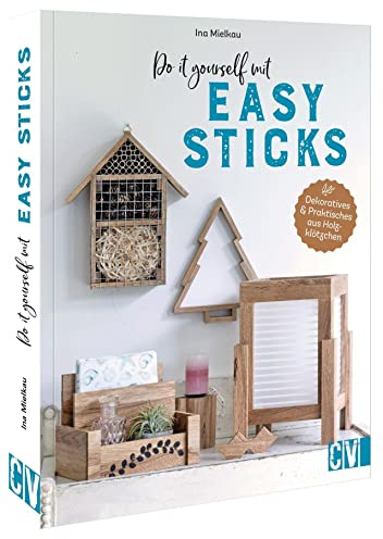 Basteln mit Holz – Do it yourself mit Easy Sticks: Dekoratives & Praktisches aus Holzklötzchen basteln