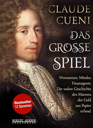 Das große Spiel: Womanizer, Mörder, Finanzgenie. Die wahre Geschichte des Mannes, der Geld aus Papier erfand.