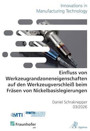 Einfluss von Werkzeugrandzoneneigenschaften auf den Werkzeugverschleiß beim Fräsen von Nickelbasislegierungen (Innovations in Manufacturing Technology)