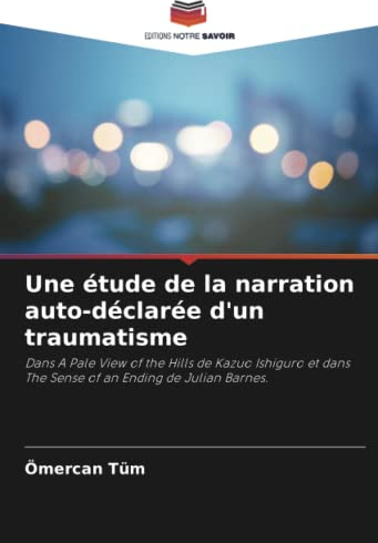 Une étude de la narration auto-déclarée d'un traumatisme: Dans A Pale View of the Hills de Kazuo Ishiguro et dans The Sense of an Ending de Julian Barnes.