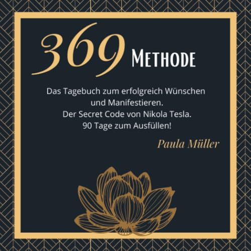 369 Methode- Das 90-Tage-Journal zum erfolgreich Wünschen und Manifestieren. 369 Tagebuch.: Der Secret Code von Nikola Tesla.