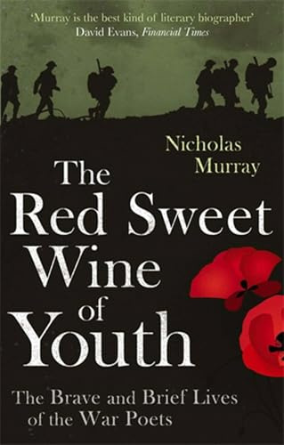 The Red Sweet Wine of Youth: The Brave and Brief Lives of the War Poets