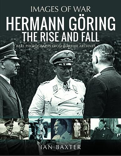 Hermann Göring: The Rise and Fall: Rare Photographs from Wartime Archives (Images of War)
