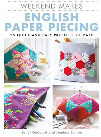 Weekend Makes: English Paper Piecing: 25 Quick and Easy Projects to Make