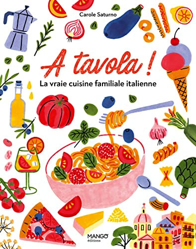 A tavola ! La vraie cuisine familiale italienne: Pour tous et pour tous les jours