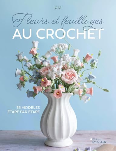 Fleurs et feuillages au crochet: 35 modèles étape par étape