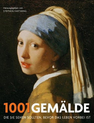 1001 Gemälde: Die Sie sehen sollten, bevor das Leben vorbei ist. Ausgewählt und vorgestellt von 83 Künstlern, Kuratoren, Kunstkritikern und Sammlern