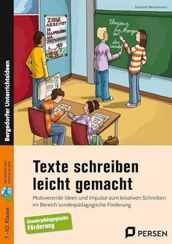Texte schreiben leicht gemacht: Motivierende Ideen und Impulse zum kreativen Schre iben im Bereich sonderpädagogische Förderung (7. bis 10. Klasse)