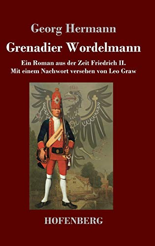 Grenadier Wordelmann: Ein Roman aus der Zeit Friedrich II. Mit einem Nachwort versehen von Leo Graw